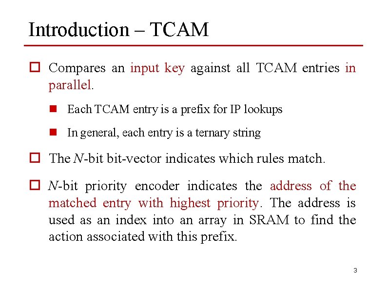 Introduction – TCAM o Compares an input key against all TCAM entries in parallel.