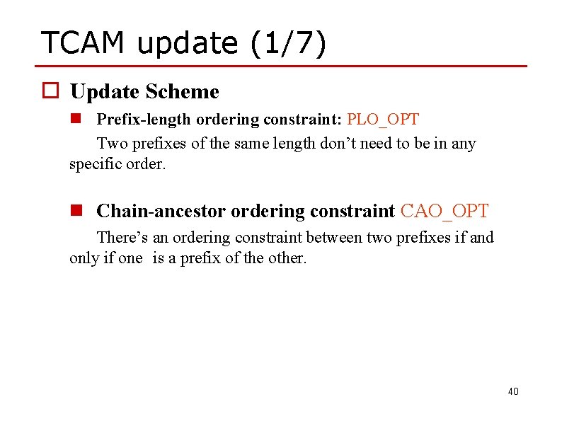 TCAM update (1/7) o Update Scheme n Prefix-length ordering constraint: PLO_OPT Two prefixes of