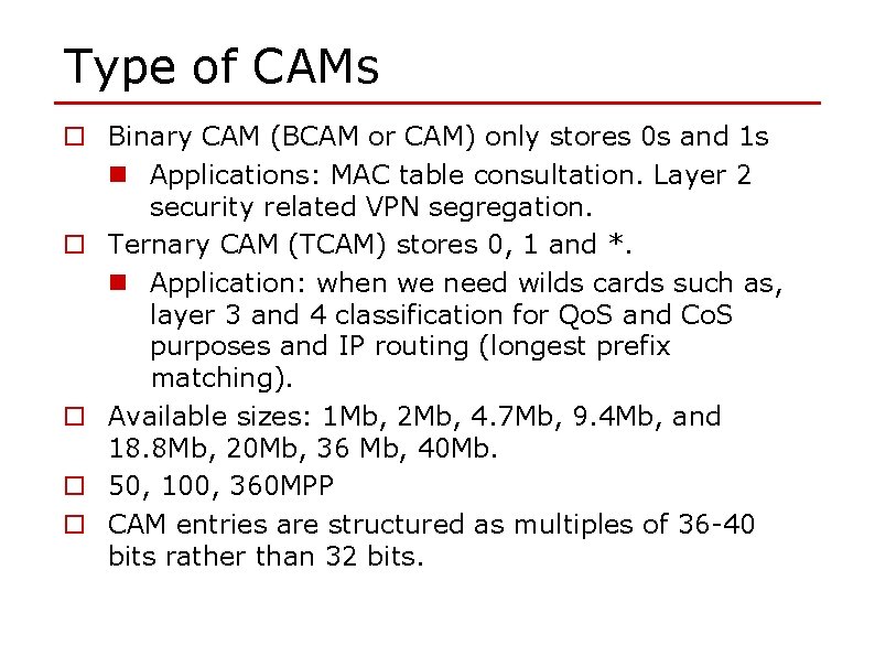 Type of CAMs o Binary CAM (BCAM or CAM) only stores 0 s and