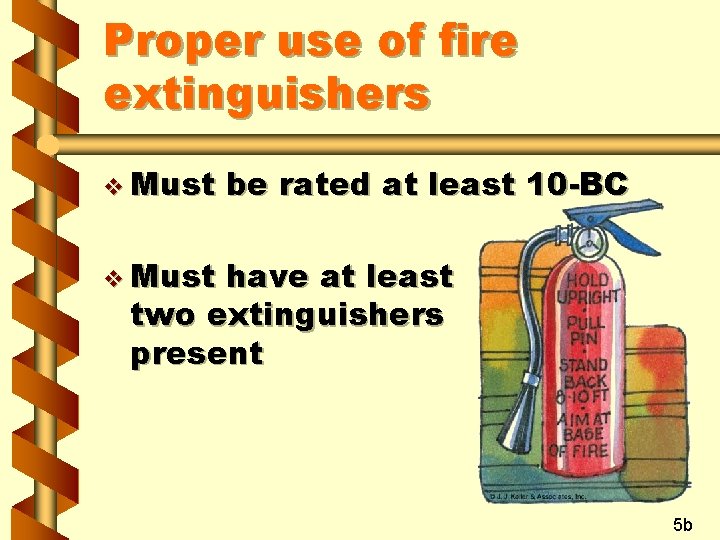 Proper use of fire extinguishers v Must be rated at least 10 -BC v