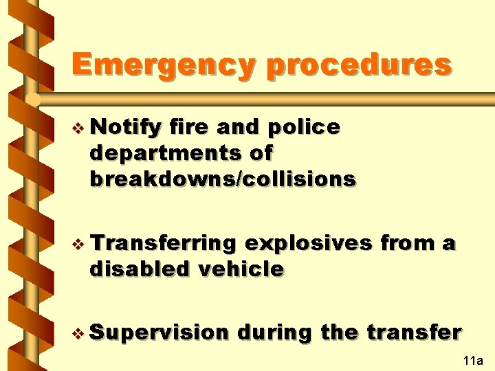 Emergency procedures v Notify fire and police departments of breakdowns/collisions v Transferring explosives from