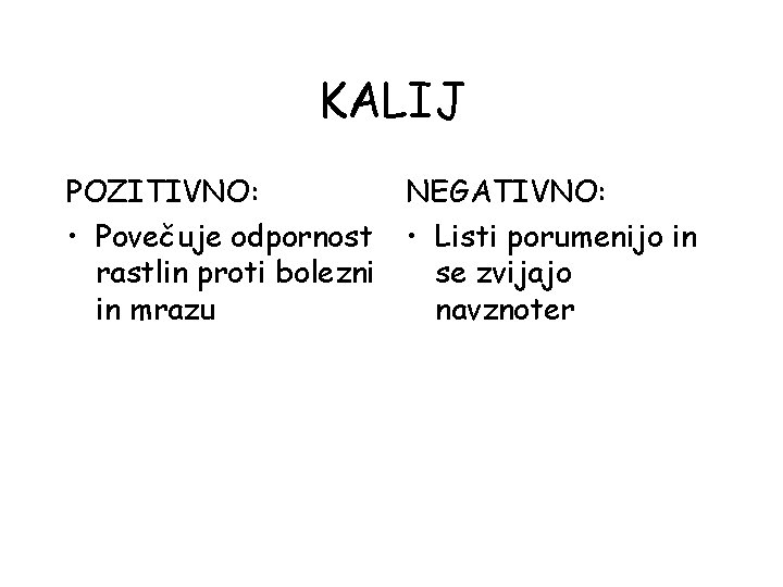 KALIJ POZITIVNO: NEGATIVNO: • Povečuje odpornost • Listi porumenijo in rastlin proti bolezni se