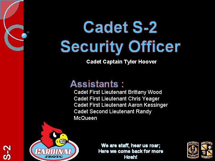 Cadet S-2 Security Officer Cadet Captain Tyler Hoover Assistants : S-2 Cadet First Lieutenant