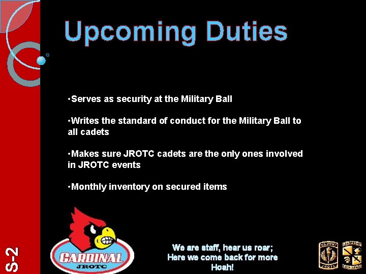 Upcoming Duties • Serves as security at the Military Ball • Writes the standard