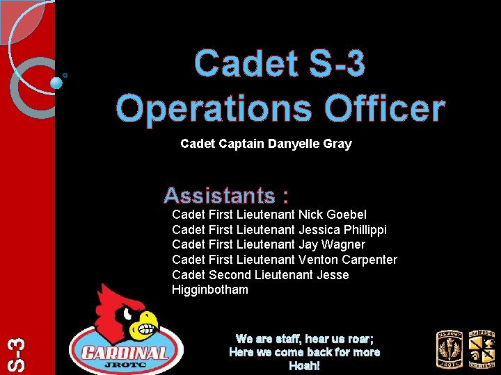 Cadet S-3 Operations Officer Cadet Captain Danyelle Gray Assistants : S-3 Cadet First Lieutenant