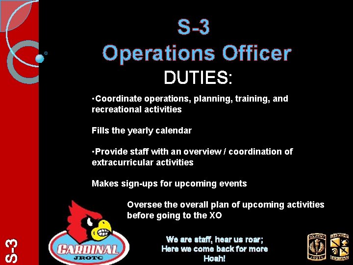 S-3 Operations Officer DUTIES: • Coordinate operations, planning, training, and recreational activities Fills the