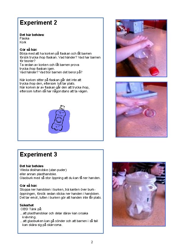 Experiment 2 Det här behövs: Flaska Kork Gör så här: Börja med att ha