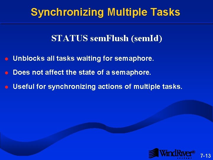 Synchronizing Multiple Tasks STATUS sem. Flush (sem. Id) l Unblocks all tasks waiting for