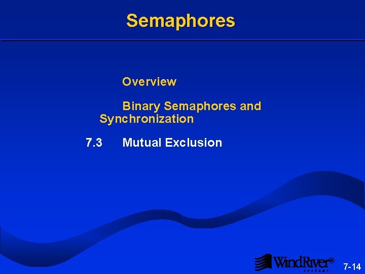 Semaphores Overview Binary Semaphores and Synchronization 7. 3 Mutual Exclusion ® 7 -14 Semaphores Overview Binary Semaphores and Synchronization 7. 3 Mutual Exclusion ® 7 -14