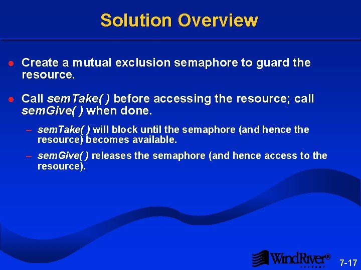 Solution Overview l Create a mutual exclusion semaphore to guard the resource. l Call