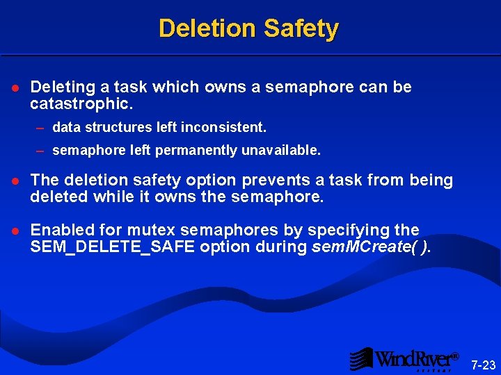 Deletion Safety l Deleting a task which owns a semaphore can be catastrophic. –