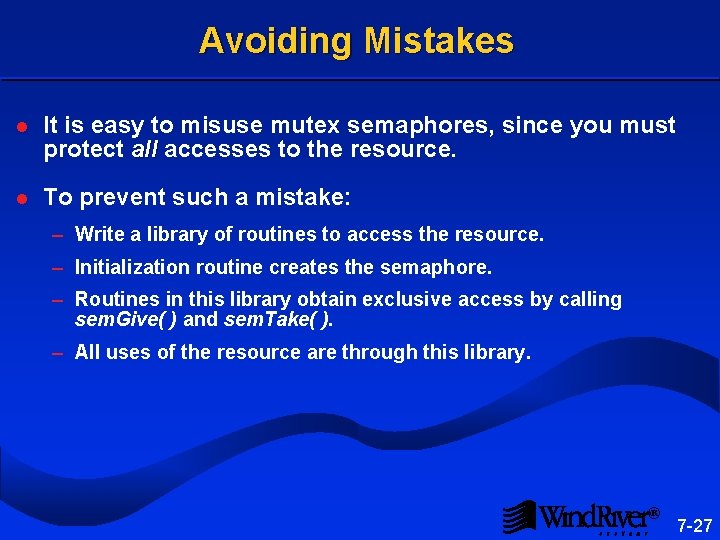 Avoiding Mistakes l It is easy to misuse mutex semaphores, since you must protect