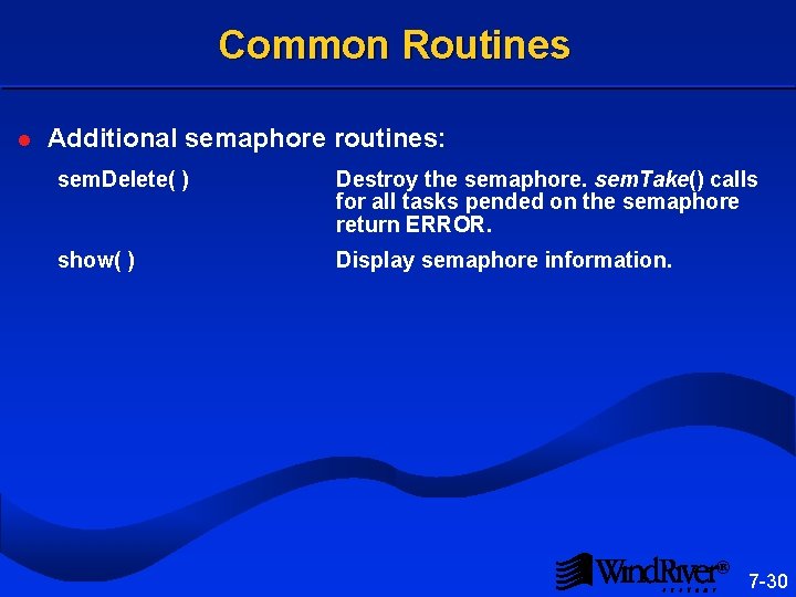 Common Routines l Additional semaphore routines: sem. Delete( ) Destroy the semaphore. sem. Take() Common Routines l Additional semaphore routines: sem. Delete( ) Destroy the semaphore. sem. Take()