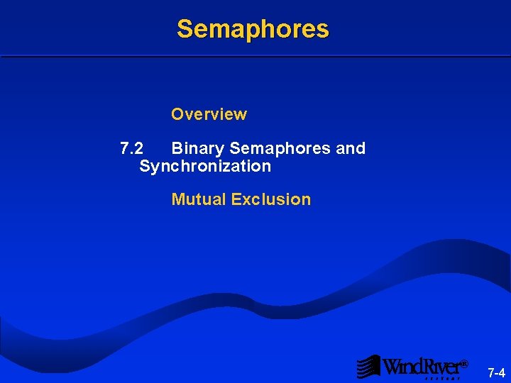 Semaphores Overview 7. 2 Binary Semaphores and Synchronization Mutual Exclusion ® 7 -4 Semaphores Overview 7. 2 Binary Semaphores and Synchronization Mutual Exclusion ® 7 -4