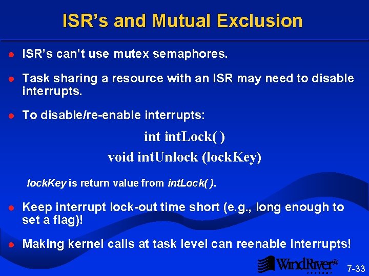 ISR’s and Mutual Exclusion l ISR’s can’t use mutex semaphores. l Task sharing a