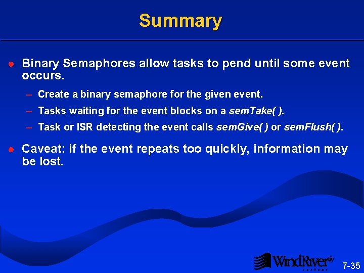 Summary l Binary Semaphores allow tasks to pend until some event occurs. – Create