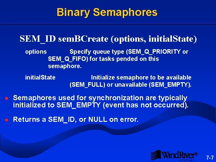 Binary Semaphores SEM_ID sem. BCreate (options, initial. State) options Specify queue type (SEM_Q_PRIORITY or