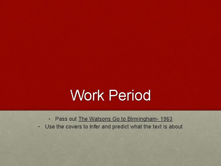 Work Period • Pass out The Watsons Go to Birmingham- 1963 • Use the
