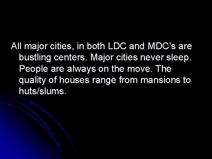 All major cities, in both LDC and MDC’s are bustling centers. Major cities never