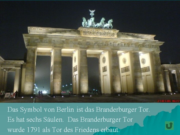Das Symbol von Berlin ist das Branderburger Tor. Es hat sechs Säulen. Das Branderburger
