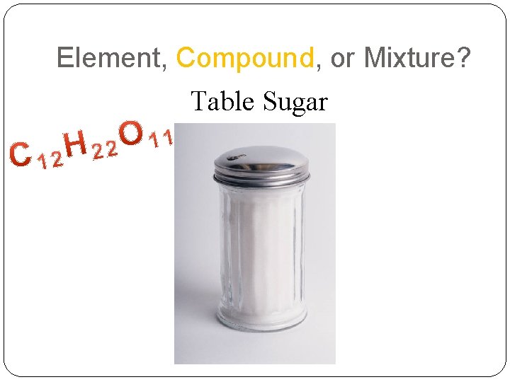 Element, Compound, or Mixture? Table Sugar 