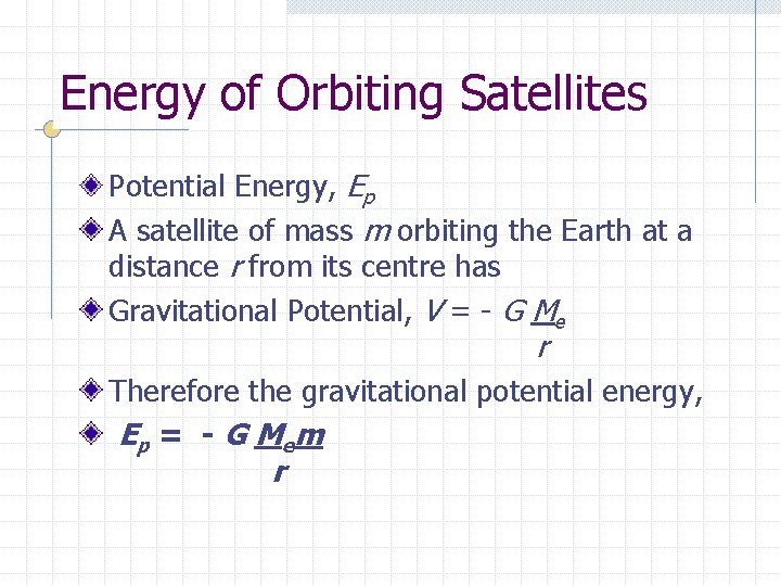 Energy of Orbiting Satellites Potential Energy, Ep A satellite of mass m orbiting the