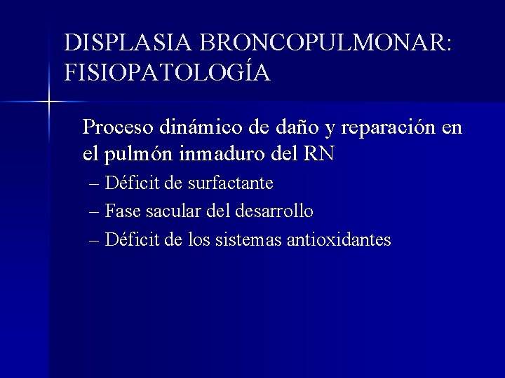 DISPLASIA BRONCOPULMONAR: FISIOPATOLOGÍA Proceso dinámico de daño y reparación en el pulmón inmaduro del