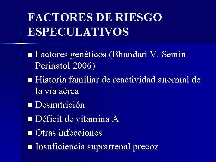 FACTORES DE RIESGO ESPECULATIVOS n n n Factores genéticos (Bhandari V. Semin Perinatol 2006)