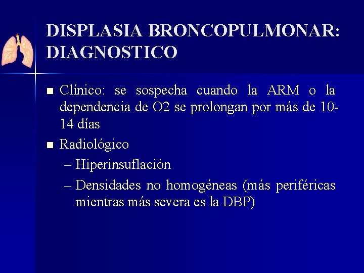 DISPLASIA BRONCOPULMONAR: DIAGNOSTICO n n Clínico: se sospecha cuando la ARM o la dependencia