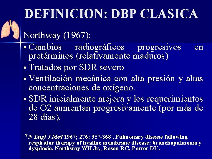 DEFINICION: DBP CLASICA Northway (1967): § Cambios radiográficos progresivos en pretérminos (relativamente maduros) §