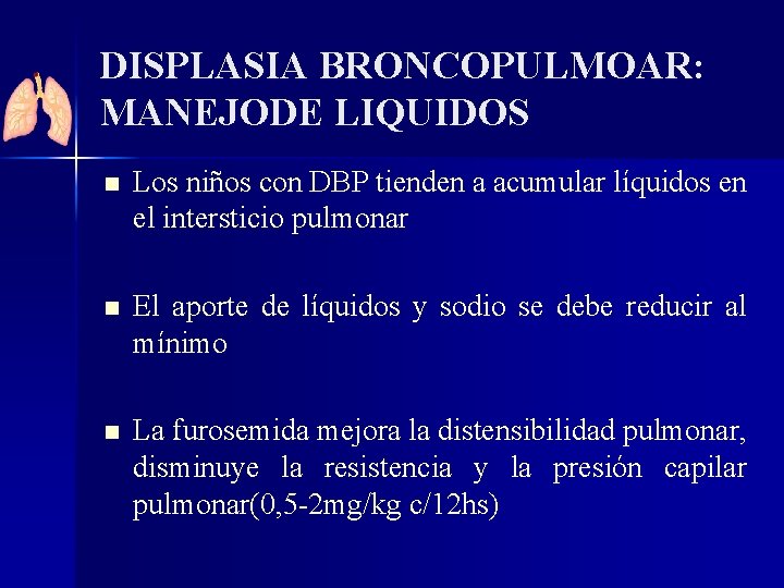 DISPLASIA BRONCOPULMOAR: MANEJODE LIQUIDOS n Los niños con DBP tienden a acumular líquidos en