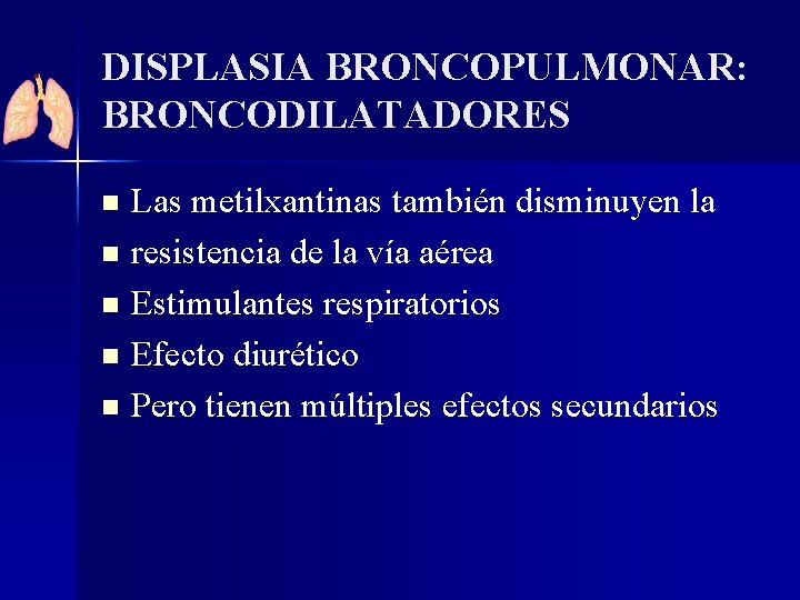 DISPLASIA BRONCOPULMONAR: BRONCODILATADORES n n n Las metilxantinas también disminuyen la resistencia de la