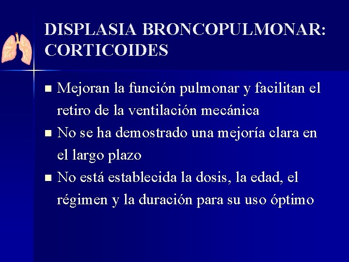 DISPLASIA BRONCOPULMONAR: CORTICOIDES n n n Mejoran la función pulmonar y facilitan el retiro