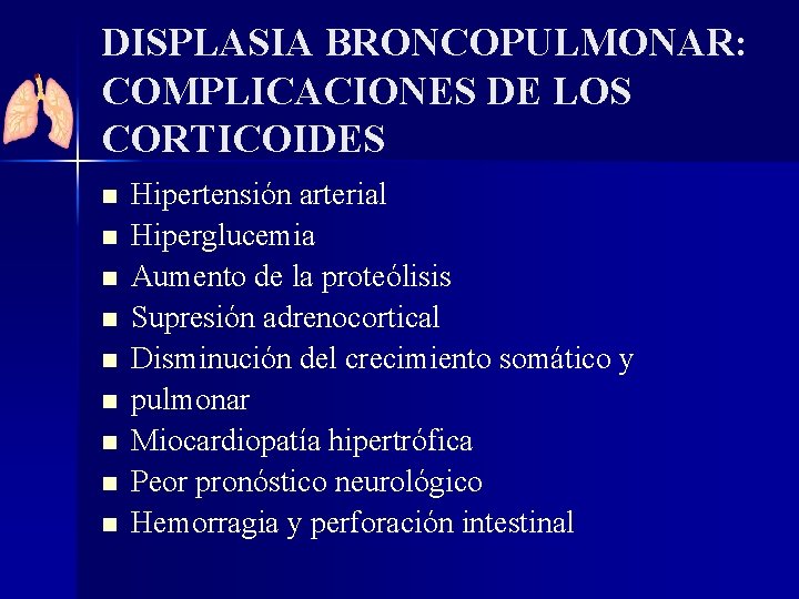 DISPLASIA BRONCOPULMONAR: COMPLICACIONES DE LOS CORTICOIDES n n n n n Hipertensión arterial Hiperglucemia