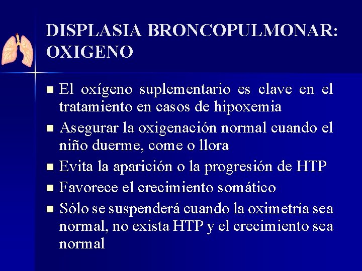 DISPLASIA BRONCOPULMONAR: OXIGENO n n n El oxígeno suplementario es clave en el tratamiento