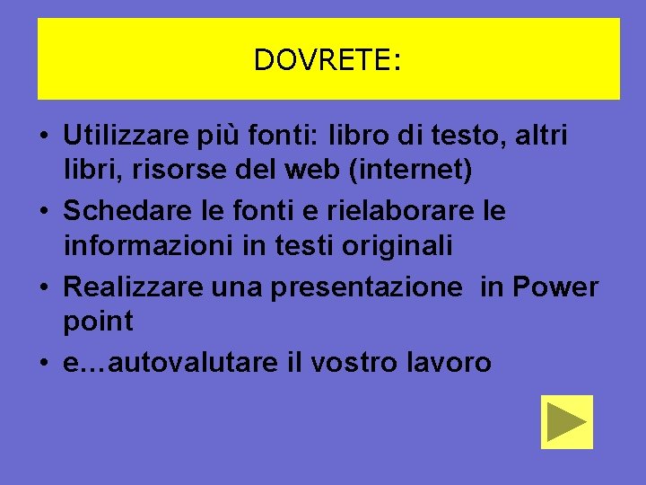 DOVRETE: • Utilizzare più fonti: libro di testo, altri libri, risorse del web (internet)