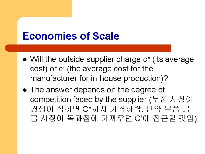 Economies of Scale l l Will the outside supplier charge c* (its average cost)