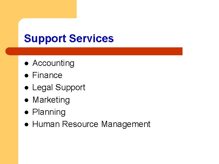 Support Services l l l Accounting Finance Legal Support Marketing Planning Human Resource Management
