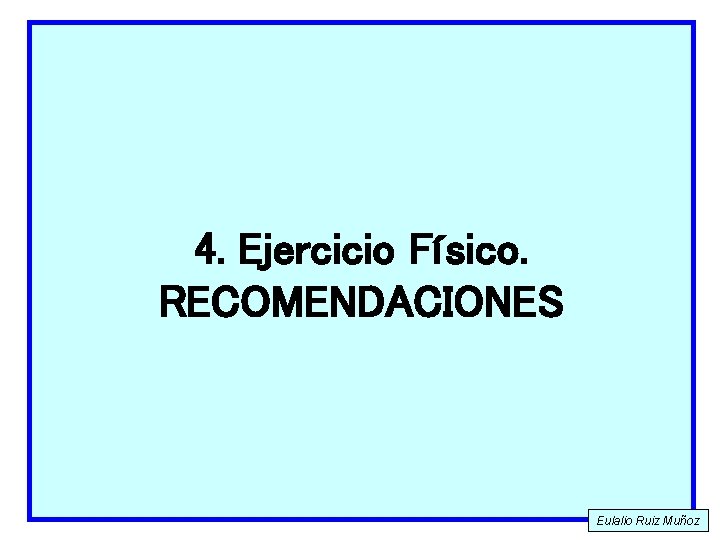 4. Ejercicio Físico. RECOMENDACIONES Eulalio Ruiz Muñoz 