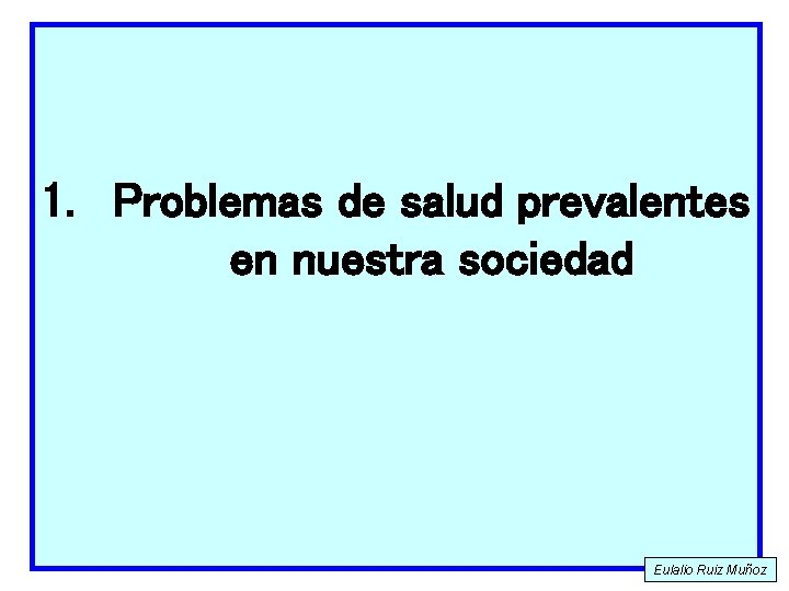 1. Problemas de salud prevalentes en nuestra sociedad Eulalio Ruiz Muñoz 