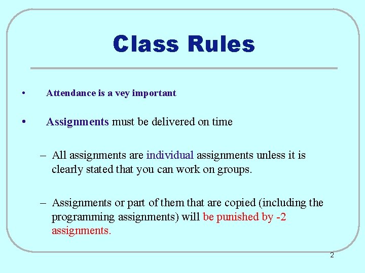 Class Rules • Attendance is a vey important • Assignments must be delivered on