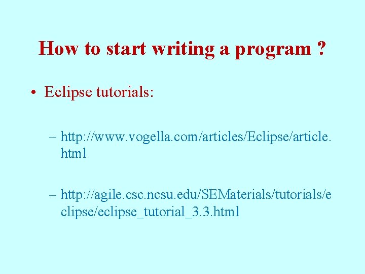 How to start writing a program ? • Eclipse tutorials: – http: //www. vogella.