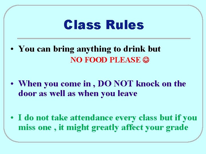 Class Rules • You can bring anything to drink but NO FOOD PLEASE •