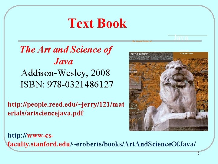 Text Book The Art and Science of Java Addison-Wesley, 2008 ISBN: 978 -0321486127 Java