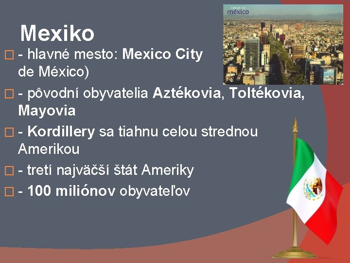 Mexiko �- hlavné mesto: Mexico City (Ciudad de México) � - pôvodní obyvatelia Aztékovia,
