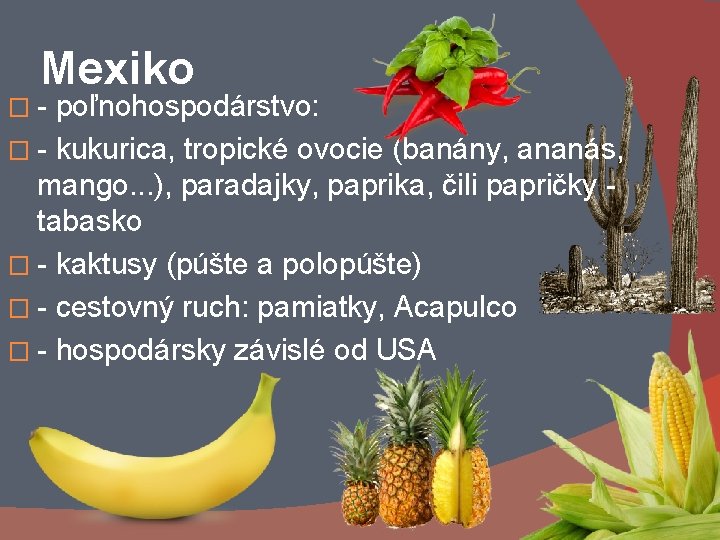 Mexiko �- poľnohospodárstvo: � - kukurica, tropické ovocie (banány, ananás, mango. . . ),