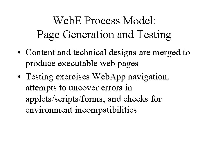 Web. E Process Model: Page Generation and Testing • Content and technical designs are