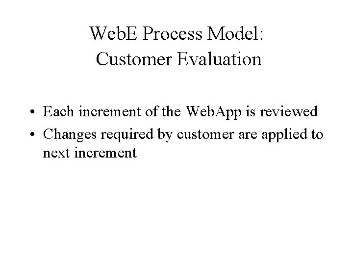 Web. E Process Model: Customer Evaluation • Each increment of the Web. App is