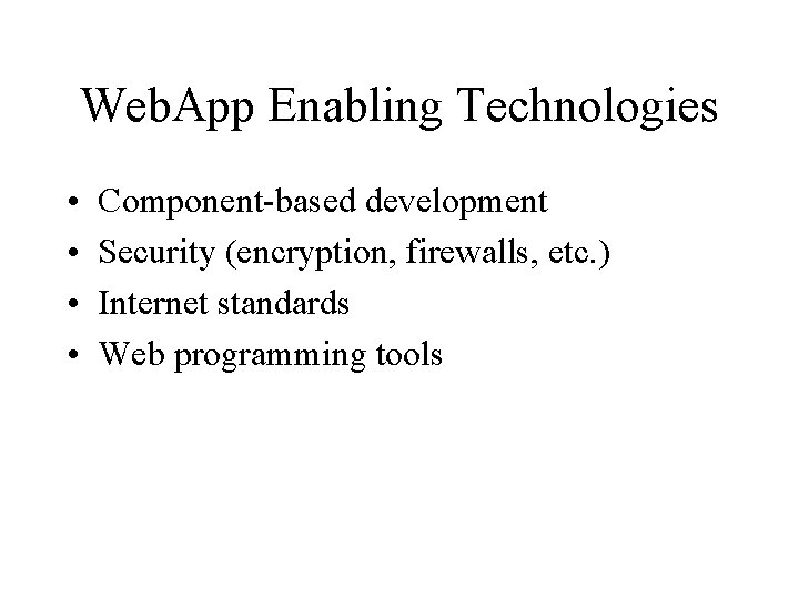Web. App Enabling Technologies • • Component-based development Security (encryption, firewalls, etc. ) Internet