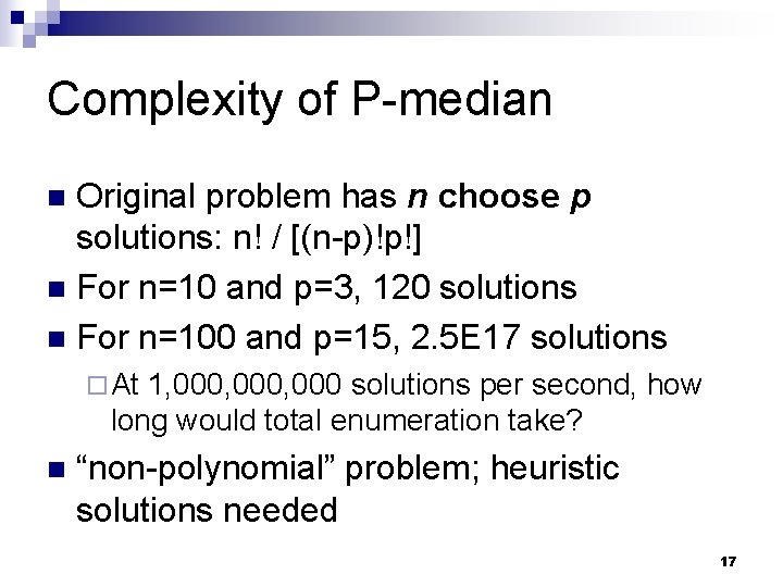 Complexity of P-median Original problem has n choose p solutions: n! / [(n-p)!p!] n